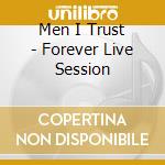 Men I Trust - Forever Live Session cd