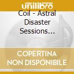 Coil - Astral Disaster Sessions Un/Finished Music cd