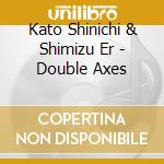Kato Shinichi & Shimizu Er - Double Axes cd