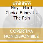 Noy - Hard Choice Brings Us The Pain cd