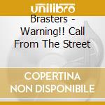 Brasters - Warning!! Call From The Street cd