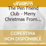 The Pen Friend Club - Merry Christmas From The Pen Friend Club cd musicale di The Pen Friend Club