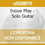 Inoue May - Solo Guitar cd musicale di Inoue May