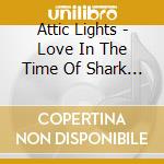 Attic Lights - Love In The Time Of Shark Attacks cd