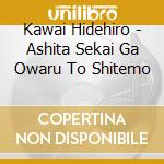 Kawai Hidehiro - Ashita Sekai Ga Owaru To Shitemo cd musicale