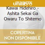 Kawai Hidehiro - Ashita Sekai Ga Owaru To Shitemo cd