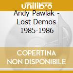 Andy Pawlak - Lost Demos 1985-1986 cd musicale di Andy Pawlak