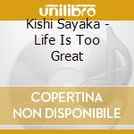 Kishi Sayaka - Life Is Too Great cd