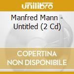 Manfred Mann - Untitled (2 Cd) cd musicale di Manfred Mann