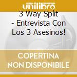 3 Way Split - Entrevista Con Los 3 Asesinos! cd