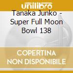 Tanaka Junko - Super Full Moon Bowl 138 cd