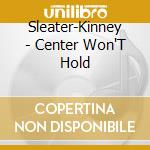 Sleater-Kinney - Center Won'T Hold cd