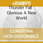 Thunder Fall - Glorious A New World cd