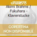 Akimi Brahms / Fukuhara - Klavierstucke cd
