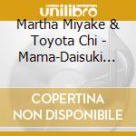 Martha Miyake & Toyota Chi - Mama-Daisuki Na Anata He cd musicale di Martha Miyake & Toyota Chi