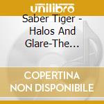 Saber Tiger - Halos And Glare-The Complete Trilogy cd musicale di Saber Tiger