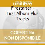 Firestarter - First Album Plus Tracks cd musicale di Firestarter