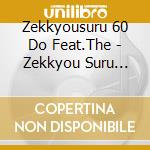 Zekkyousuru 60 Do Feat.The - Zekkyou Suru Heanacat cd