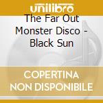 The Far Out Monster Disco - Black Sun cd