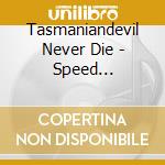 Tasmaniandevil Never Die - Speed Distortion Children cd