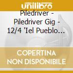 Piledriver - Piledriver Gig - 12/4 'Iel Pueblo Unido. Jamas Sera Vencido!'(2 Cd) cd