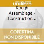 Rough Assemblage - Construction And Demolition cd
