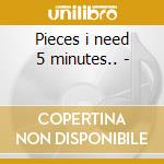 Pieces i need 5 minutes.. - cd