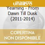 Yearning - From Dawn Till Dusk (2011-2014) cd