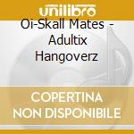 Oi-Skall Mates - Adultix Hangoverz cd