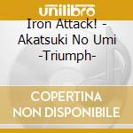 Iron Attack! - Akatsuki No Umi -Triumph- cd