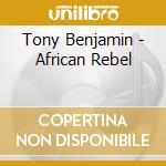 Tony Benjamin - African Rebel cd