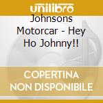 Johnsons Motorcar - Hey Ho Johnny!! cd