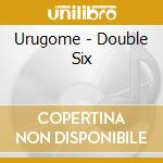 Urugome - Double Six cd