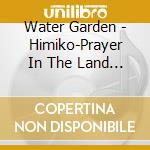 Water Garden - Himiko-Prayer In The Land Of The Rising Sun cd