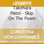 Takehara Pistol - Skip On The Poem cd