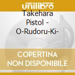 Takehara Pistol - O-Rudoru-Ki- cd