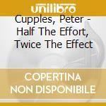 Cupples, Peter - Half The Effort, Twice The Effect cd