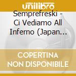 Semprefreski - Ci Vediamo All Inferno (Japan Edition) cd