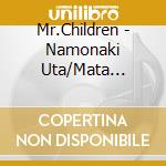 Mr.Children - Namonaki Uta/Mata Aerukana cd