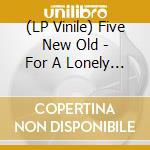 (LP Vinile) Five New Old - For A Lonely Heart vinile