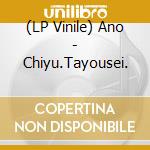 (LP Vinile) Ano - Chiyu.Tayousei. vinile