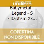 Babymetal - Legend - S - Baptism Xx - Live At Hiroshima Green Arena (Gentei Fukkoku Ban)Li cd