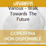 Various - Walk Towards The Future cd