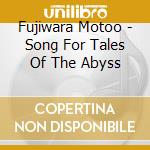 Fujiwara Motoo - Song For Tales Of The Abyss cd musicale di Fujiwara Motoo