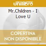 Mr.Children - I Love U cd musicale di Mr.Children