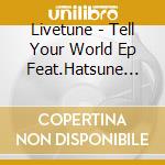 Livetune - Tell Your World Ep Feat.Hatsune Miku cd