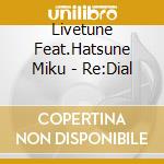 Livetune Feat.Hatsune Miku - Re:Dial
