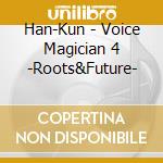 Han-Kun - Voice Magician 4 -Roots&Future- cd