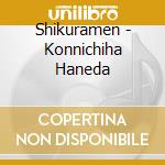 Shikuramen - Konnichiha Haneda cd