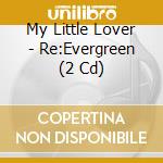 My Little Lover - Re:Evergreen (2 Cd) cd